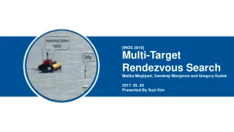 Multi-Target  Rendezvous Search  Malika Meghjani, Sandeep Manjanna and Gregory Dudek  2017. 05. 29