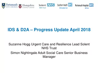 IDS &amp; D2A  Progress Update April 2018  Suzanne Hogg Urgent Care and Resilience Lead Solent