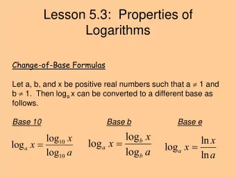 Lesson 5.3:  Properties of  Logarithms  Change-of-Base Formulas Let a, b, and x be positive real