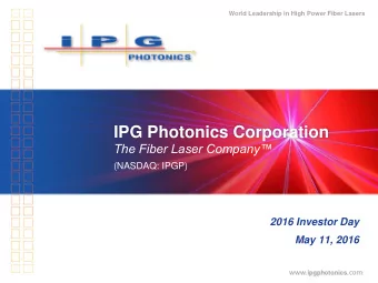 IPG Photonics Corporation  The Fiber Laser Company  (NASDAQ: IPGP)  2016 Investor Day  May 11,