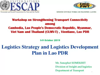 Logistics Strategy and Logistics Development  Plan in Lao PDR  Mr. Sonephet SOMEKHIT  Division of