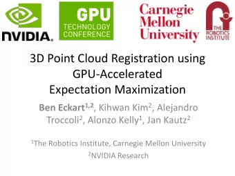 3D Point Cloud Registration using  GPU-Accelerated  Expectation Maximization Ben Eckart 1,2 ,