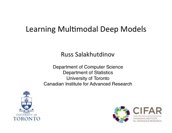 Learning  Mul,modal  Deep  Models    Russ  Salakhutdinov   Department of Computer