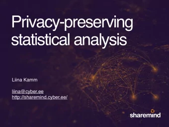 Privacy-preserving  statistical analysis  Liina Kamm  liina@cyber.ee  http://sharemind.cyber.ee/