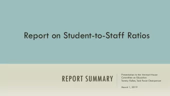 Report on Student-to-Staff Ratios  Presentation to the Vermont House  REPORT SUMMARY  Committee on