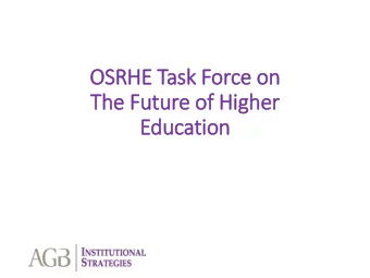 The Future of Hig  igher  Education  OSRHE Task Force on  on  Th  The Futu  ture of  f Hig  igher