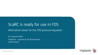 ScaRC is ready for use in FDS Alternative solver for the FDS pressure equation Dr. Susanne Kilian
