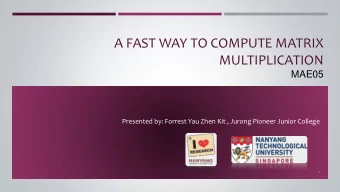 A FAST WAY TO COMPUTE MATRIX  MULTIPLICATION  MAE05  Presented by: Forrest Yau Zhen Kit , Jurong