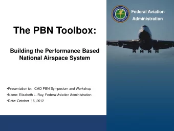 The PBN Toolbox:  Building the Performance Based  National Airspace System  Presentation to: