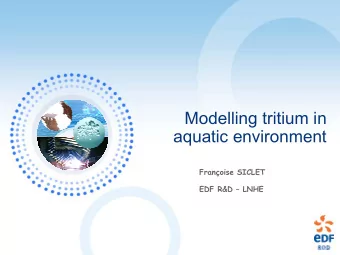 Modelling tritium in  aquatic environment  Franoise SICLET  EDF R&amp;D  LNHE  Why are we