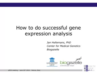 How to do successful gene  expression analysis  Jan Hellemans, PhD  Center for Medical Genetics
