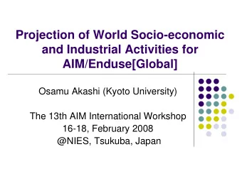Projection of World Socio-economic  and Industrial Activities for  AIM/Enduse[Global]  Osamu Akashi