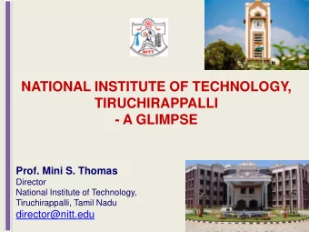 - A GLIMPSE  Prof. Mini S. Thomas  Director  National Institute of Technology,  Tiruchirappalli,