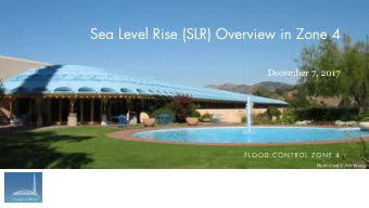 Sea Level Rise (SLR) Overview in Zone 4  December 7, 2017  F L O O D  C O N T R O L  Z O N E  4