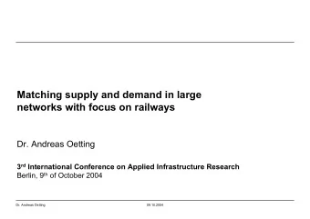 Matching supply and demand in large  networks with focus on railways  Dr. Andreas Oetting 3 rd