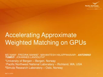 Accelerating Approximate  Weighted Matching on GPUs MD NAIM*, FREDRIK MANNE*, MAHANTESH