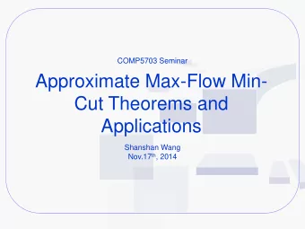 Approximate Max-Flow Min-  Cut Theorems and  Applications  Shanshan Wang Nov.17 th , 2014  Contents