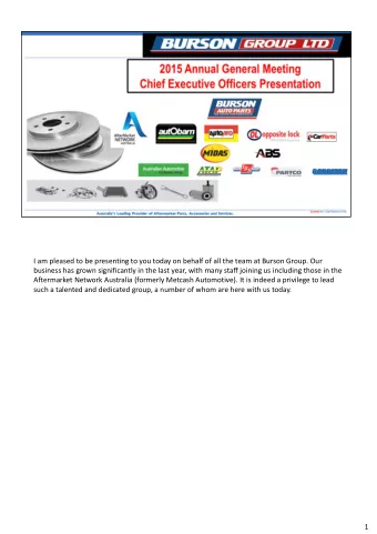 I am pleased to be presenting to you today on behalf of all the team at Burson Group. Our  business