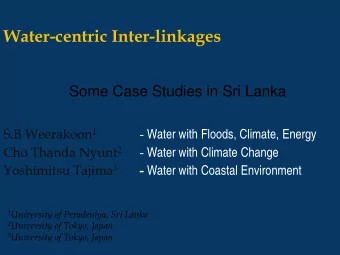 Water-centric Inter-linkages  Some Case Studies in Sri Lanka S.B Weerakoon 1 - Water with Floods,