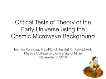 Critical Tests of Theory of the  Early Universe using the  Cosmic Microwave Background  Eiichiro