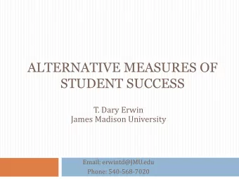 STUDENT SUCCESS  T. Dary Erwin  James Madison University  Email: erwintd@JMU.edu  Phone: