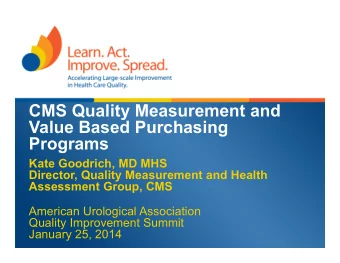 CMS Quality Measurement and  Value Based Purchasing  Programs  Kate Goodrich, MD MHS  Director,