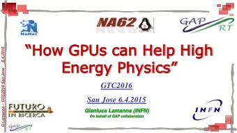How  w GPUs  PUs can  can Help  lp High  gh G.Lamanna  GTC2016 San Jose     6.4.2016  En