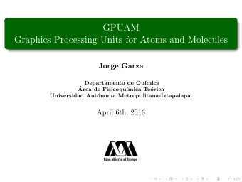GPUAM  Graphics Processing Units for Atoms and Molecules  Jorge Garza  Departamento de Qu  mica