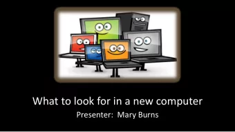 What to look for in a new computer  Presenter: Mary Burns  Desktop vs Laptop  Examples: Desktop,