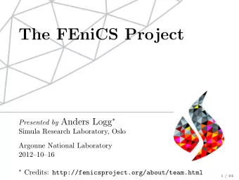 The FEniCS Project Presented by Anders Logg   Simula Research Laboratory, Oslo  Argonne National