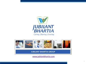 JUBILANT BHARTIA GROUP  www.jubilantbhartia.com  1  Jubilant Bhartia Group - Snapshot  Jubilant