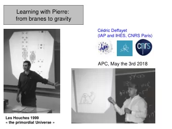 Learning with Pierre:  from branes to gravity  Cdric Deffayet  (IAP and IHS, CNRS Paris)  APC,