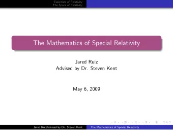 The Mathematics of Special Relativity  Jared Ruiz  Advised by Dr. Steven Kent  May 6, 2009  Jared