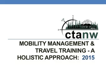 MOBILITY MANAGEMENT &amp;  TRAVEL TRAINING - A HOLISTIC APPROACH:  2015  Our Agenda  About Us