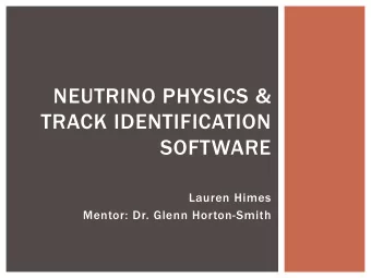 NEUTRINO PHYSICS &amp;  TRACK IDENTIFICATION  SOFTWARE  Lauren Himes  Mentor: Dr. Glenn