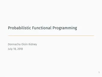 Probabilistic Functional Programming  Donnacha Oisn Kidney  July 18, 2018  1  Modeling