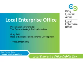 Local Enterprise Office  Presentation on Grants to:  The Finance Strategic Policy Committee  Greg