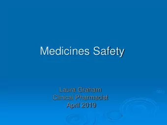 Medicines Safety  Laura Graham  Clinical Pharmacist  April 2019  Medicines Safety  Clinical