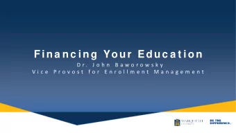 Fina nc ing Your  Educ a t ion  D r .  J o h n  B a w o r o w s k y  V i c e  P r o v o s t  f o r