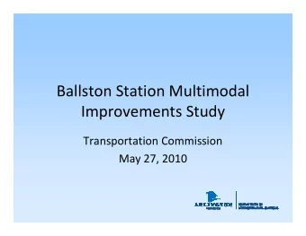 Ballston Station Multimodal  Improvements Study  Transportation Commission  May 27, 2010  Summary