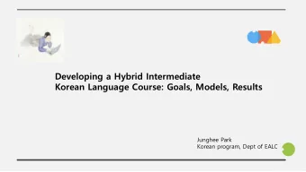 Developing a Hybrid Intermediate  Korean Language Course: Goals, Models, Results  Junghee Park