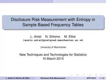 Disclosure Risk Measurement with Entropy in  Sample Based Frequency Tables  L. Antal  N. Shlomo  M.
