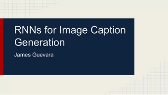 RNNs for Image Caption  Generation  James Guevara  Recurrent Neural Networks    Contain at least