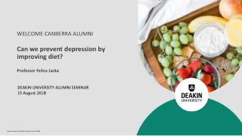 Can we prevent depression by  improving diet?  Professor Felice Jacka  DEAKIN UNIVERSITY ALUMNI
