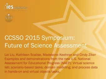 CCSSO 2015 Symposium:  Future of Science Assessment  Lei Liu, Kathleen Scalise, Madeleine Keehner