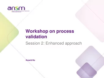 Workshop on process  validation  Session 2: Enhanced approach  Kowid Ho  Process validation for