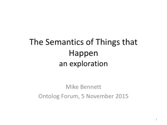 The Semantics of Things that  Happen  an exploration  Mike Bennett  Ontolog Forum, 5 November 2015