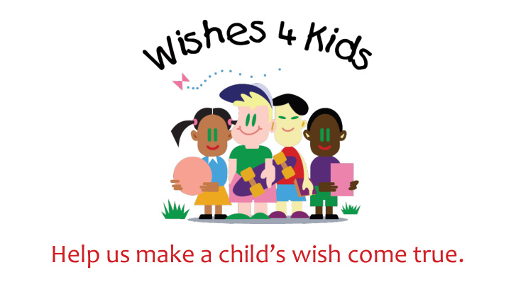 help us make a child s wish come true sadly we do not