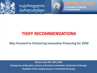 TISIFF RECOMMENDATIONS  Way Forward to Enhancing Innovative Financing for 2030  Mariam Jashi MD,