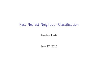 Fast Nearest Neighbour Classification  Gordon Lesti  July 17, 2015  Structure  Introduction